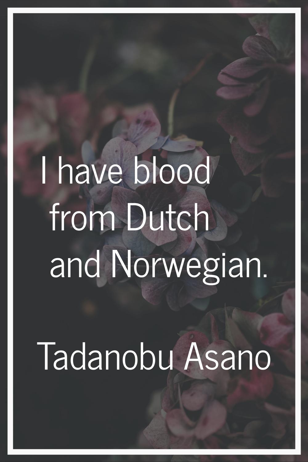 I have blood from Dutch and Norwegian.