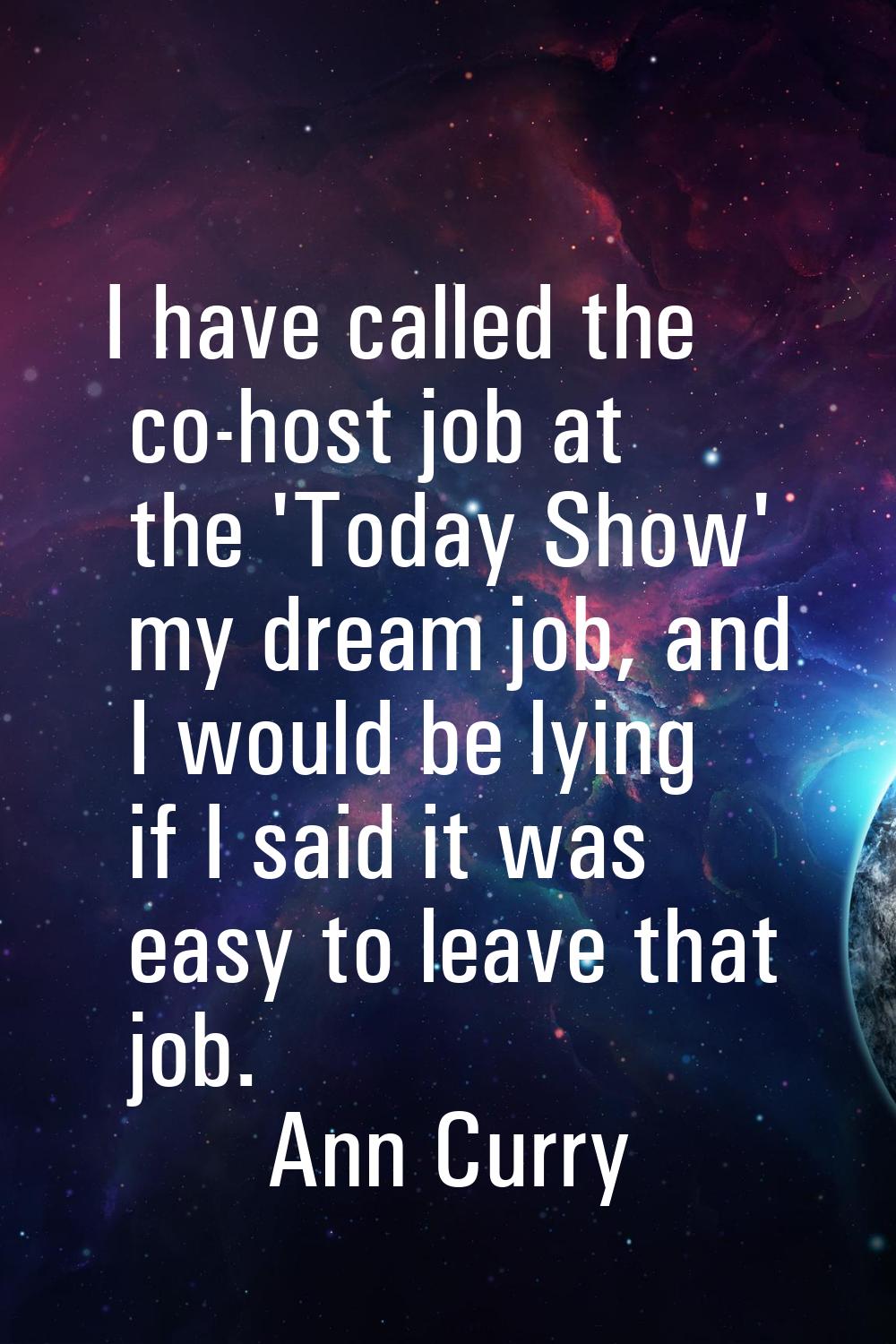 I have called the co-host job at the 'Today Show' my dream job, and I would be lying if I said it w
