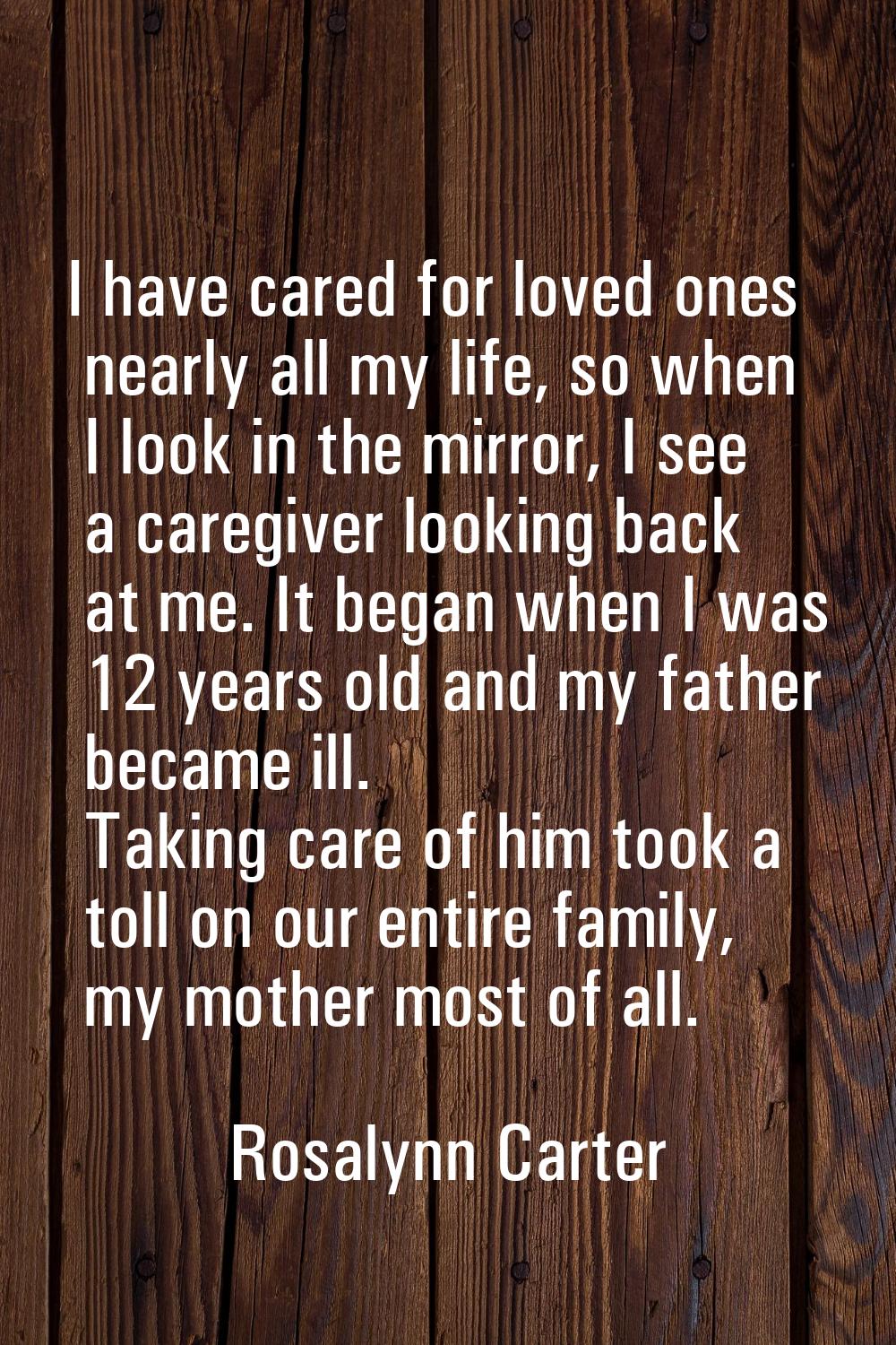 I have cared for loved ones nearly all my life, so when I look in the mirror, I see a caregiver loo