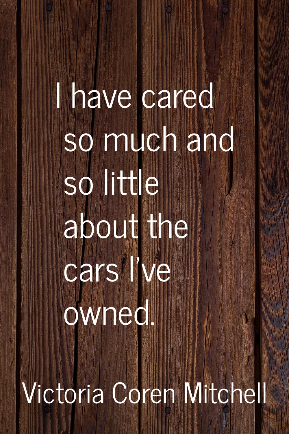 I have cared so much and so little about the cars I've owned.