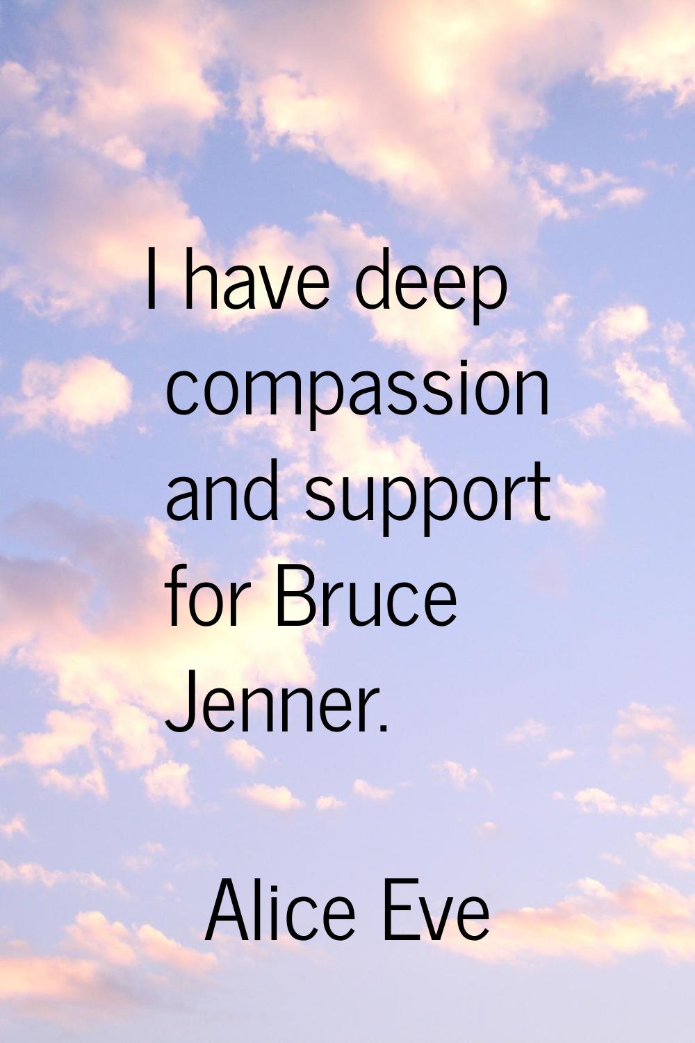 I have deep compassion and support for Bruce Jenner.