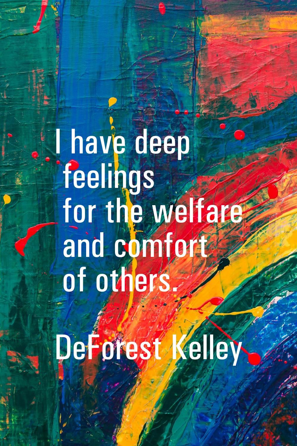 I have deep feelings for the welfare and comfort of others.