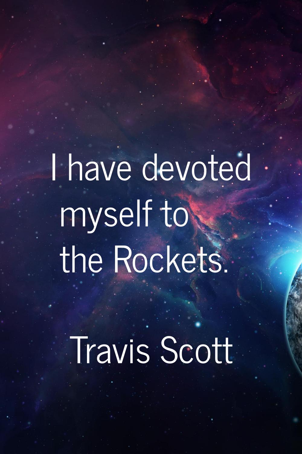 I have devoted myself to the Rockets.