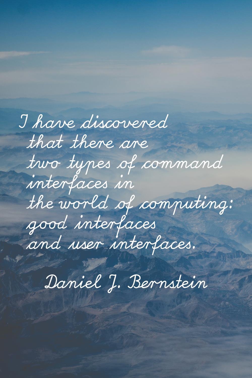 I have discovered that there are two types of command interfaces in the world of computing: good in