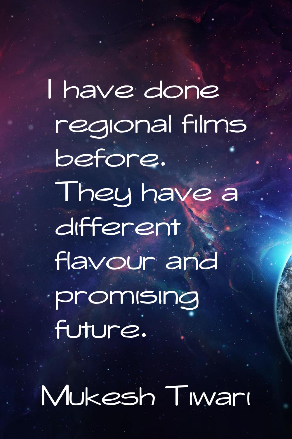 I have done regional films before. They have a different flavour and promising future.
