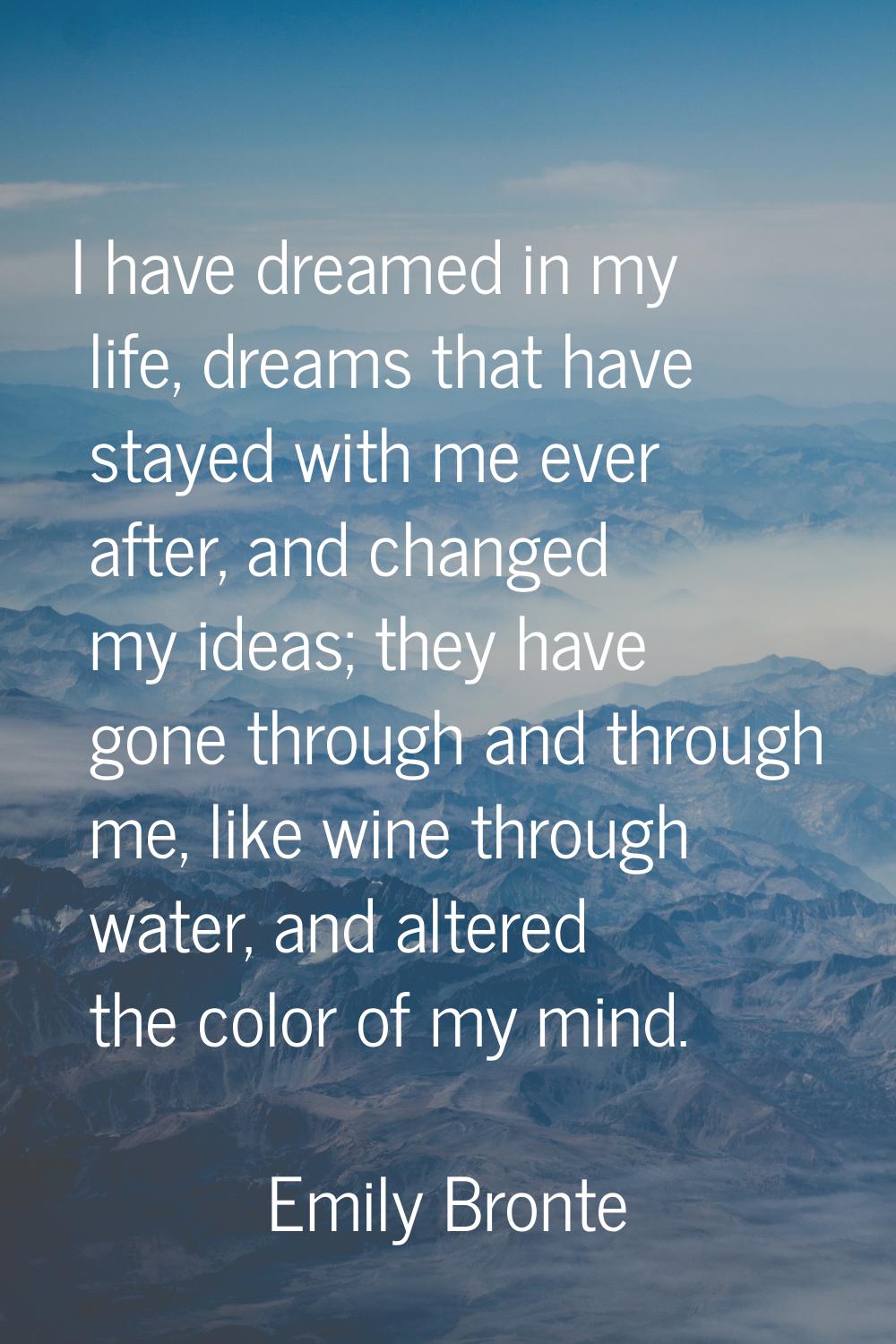 I have dreamed in my life, dreams that have stayed with me ever after, and changed my ideas; they h