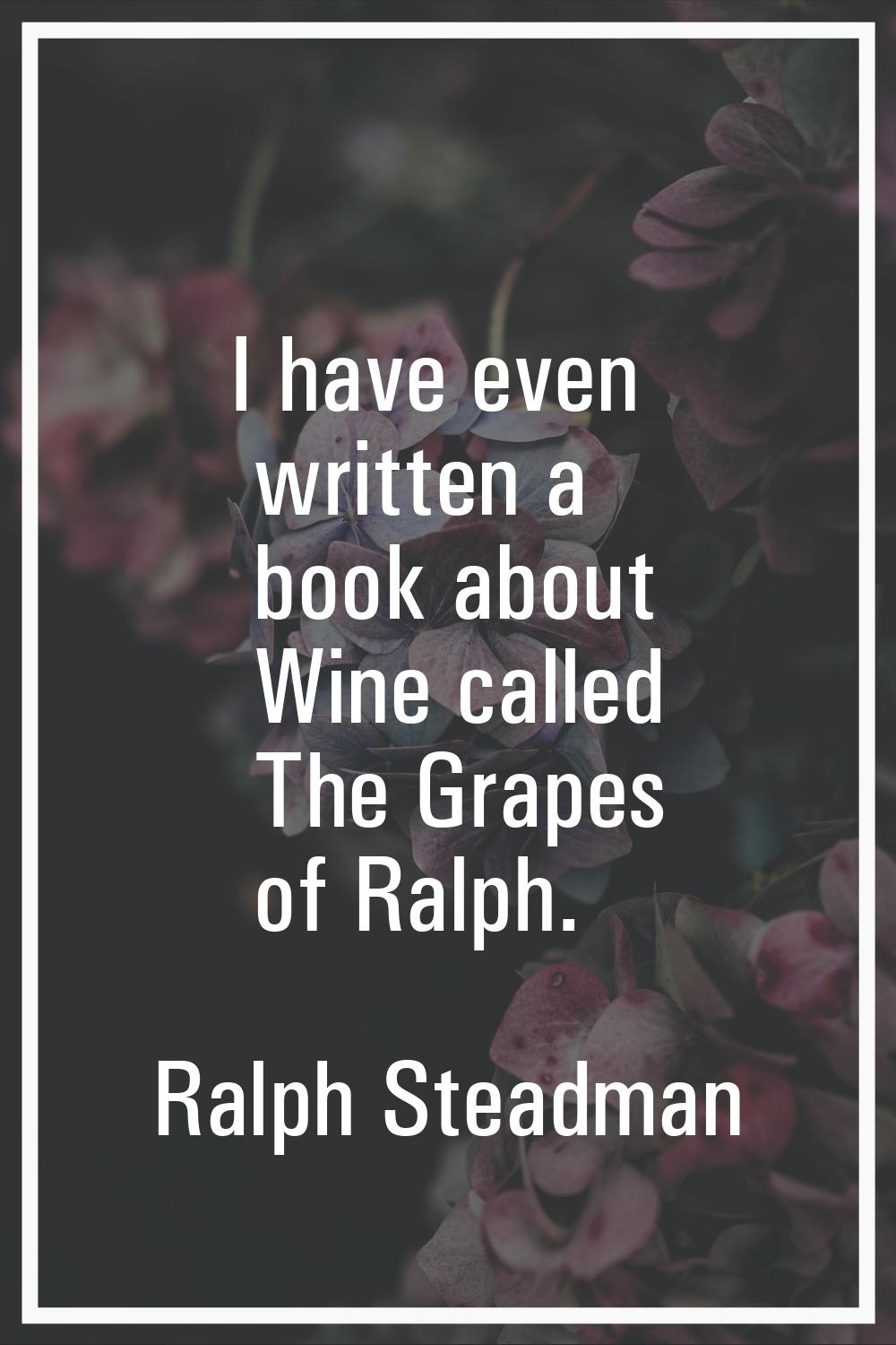 I have even written a book about Wine called The Grapes of Ralph.