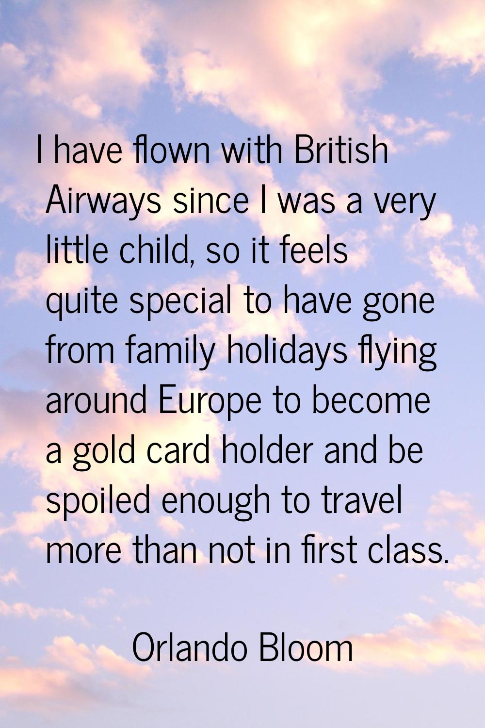 I have flown with British Airways since I was a very little child, so it feels quite special to hav