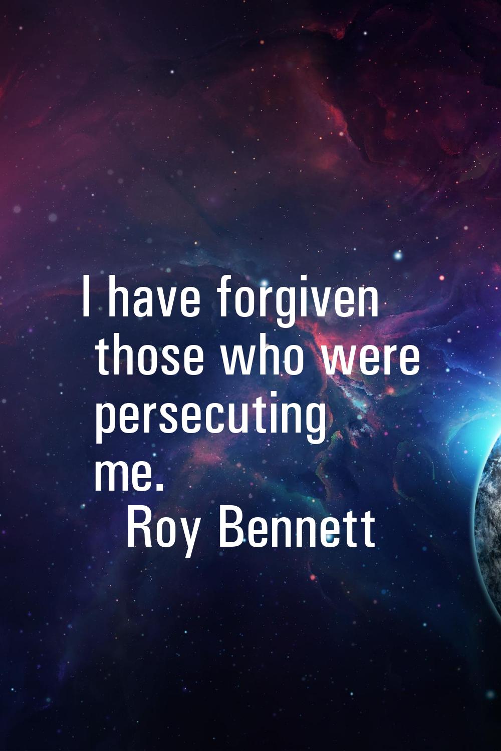 I have forgiven those who were persecuting me.