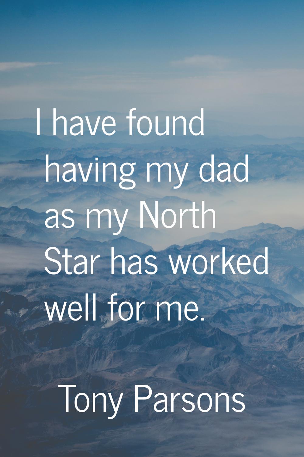 I have found having my dad as my North Star has worked well for me.