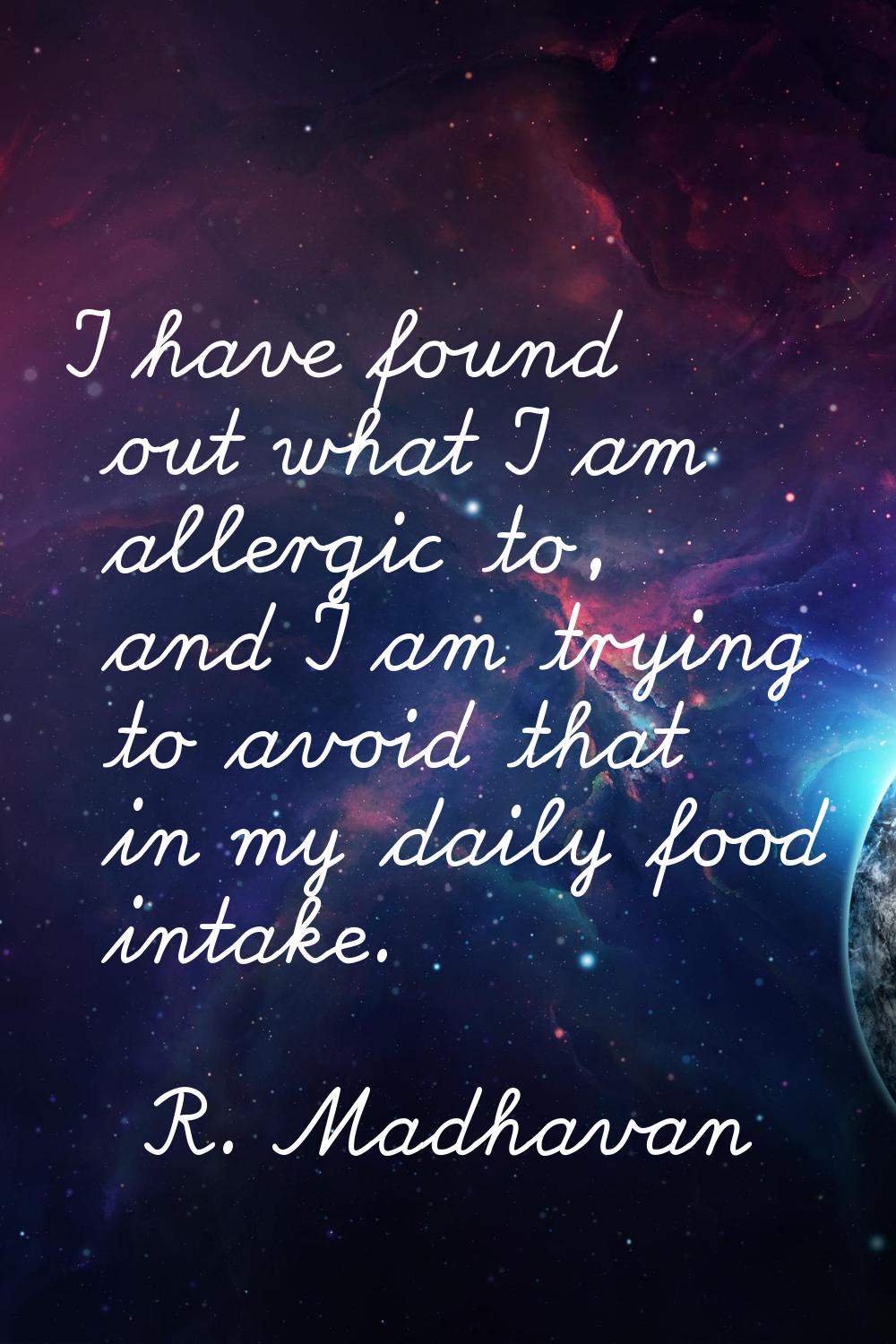I have found out what I am allergic to, and I am trying to avoid that in my daily food intake.