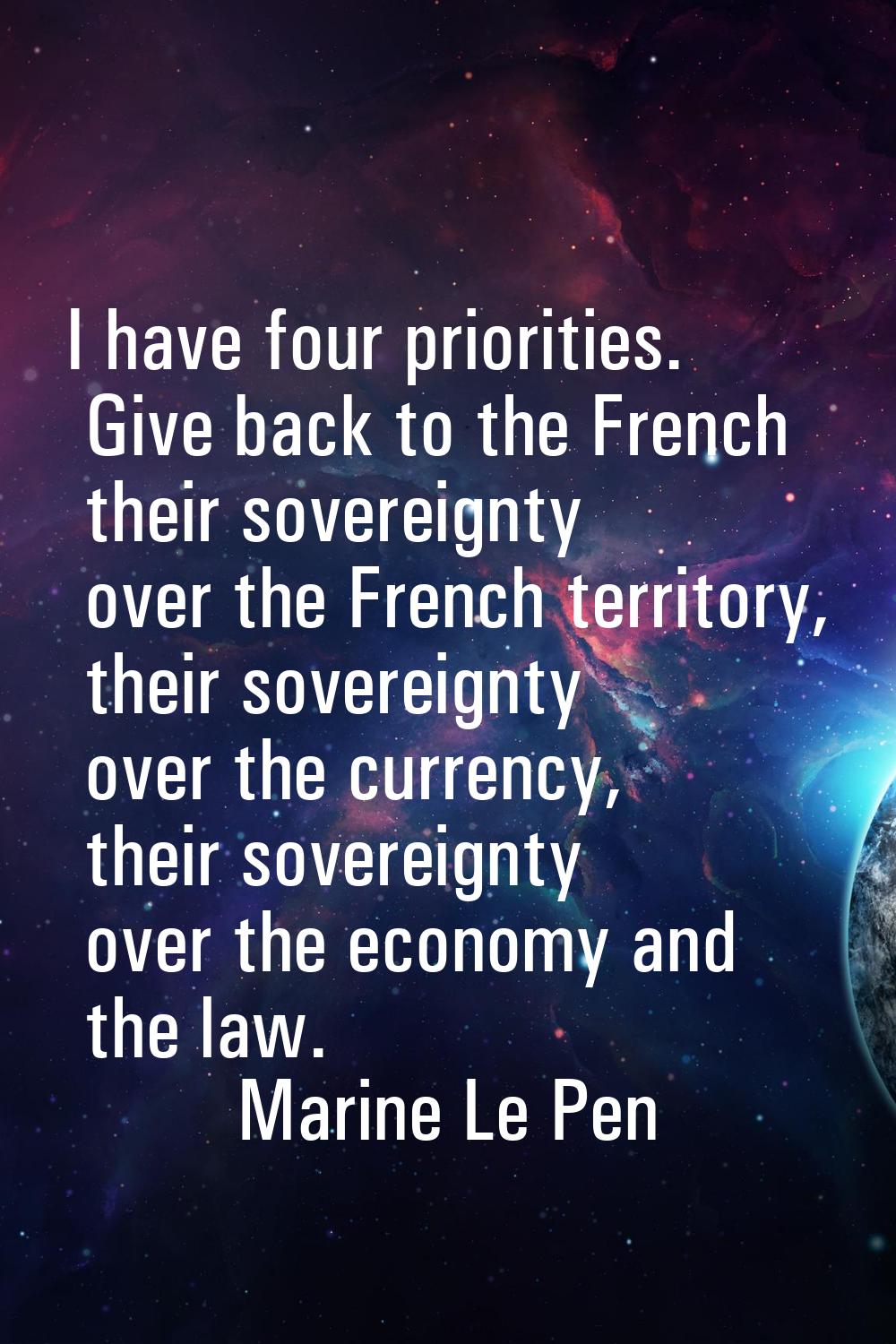 I have four priorities. Give back to the French their sovereignty over the French territory, their 