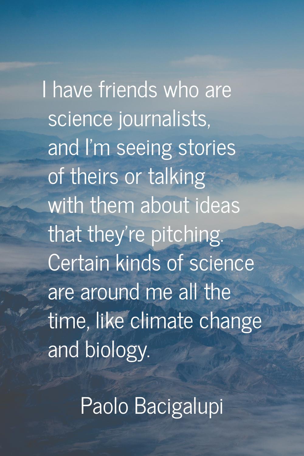I have friends who are science journalists, and I'm seeing stories of theirs or talking with them a