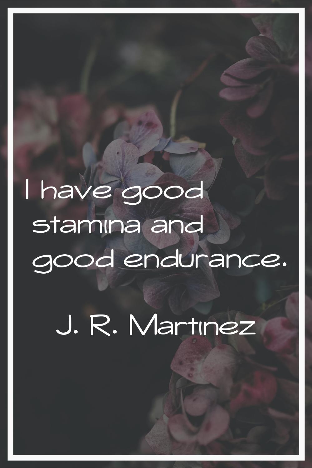 I have good stamina and good endurance.