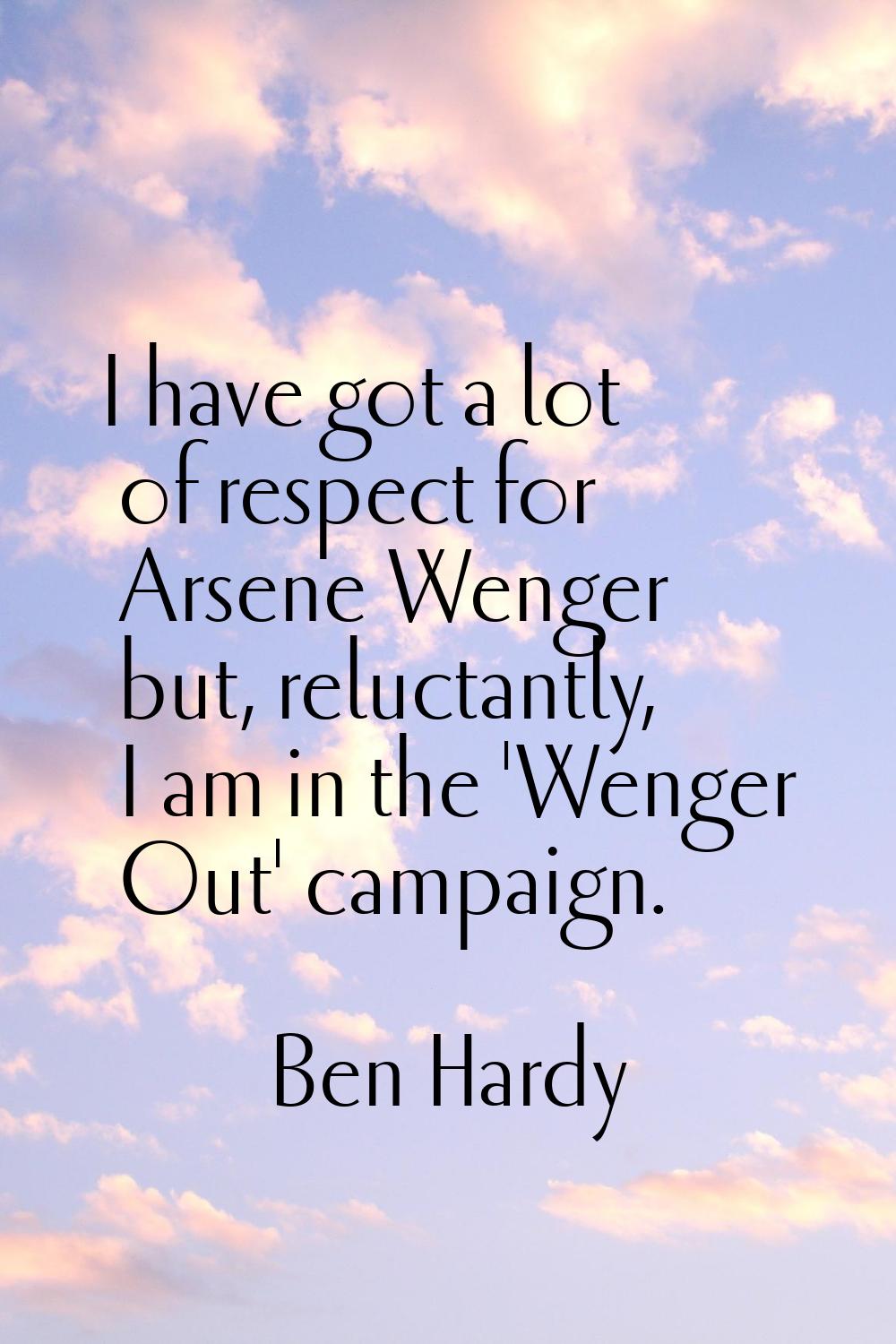 I have got a lot of respect for Arsene Wenger but, reluctantly, I am in the 'Wenger Out' campaign.