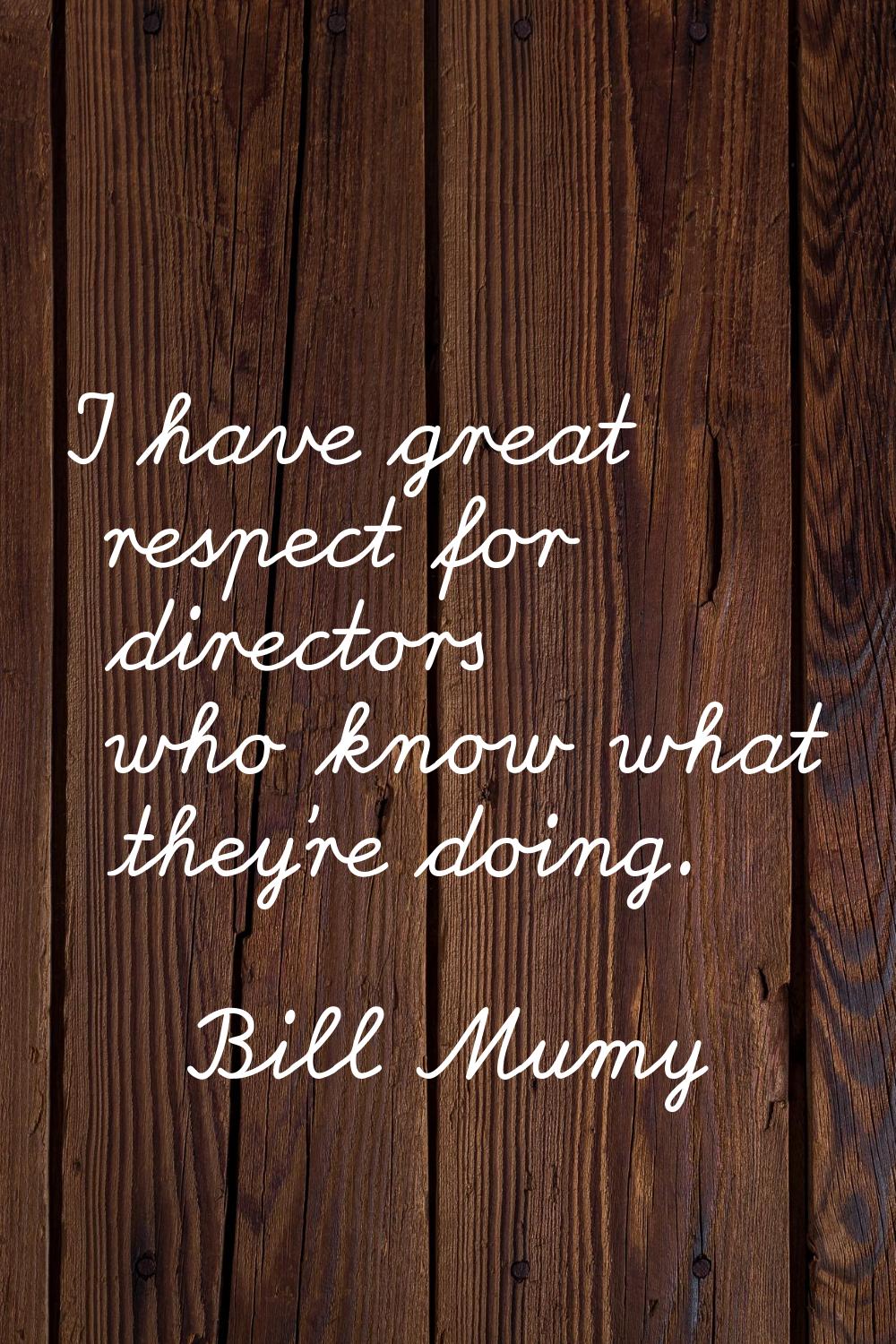 I have great respect for directors who know what they're doing.