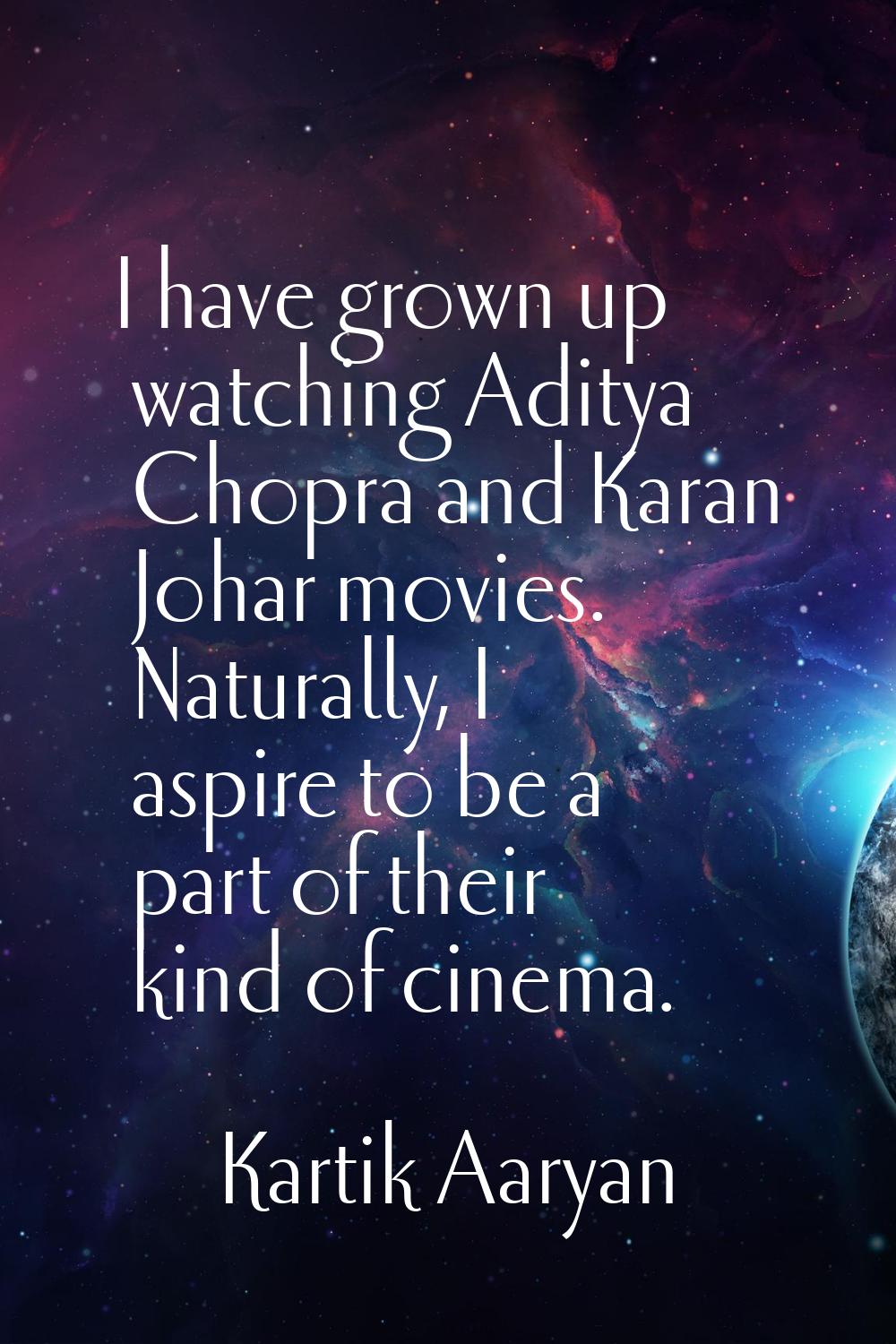 I have grown up watching Aditya Chopra and Karan Johar movies. Naturally, I aspire to be a part of 