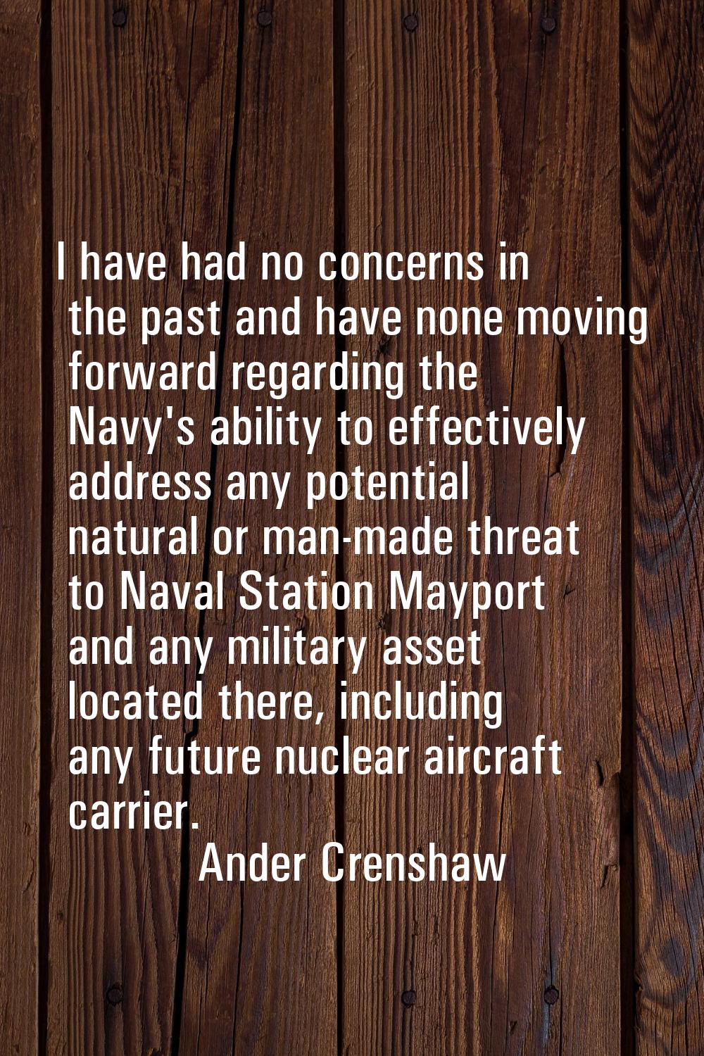 I have had no concerns in the past and have none moving forward regarding the Navy's ability to eff