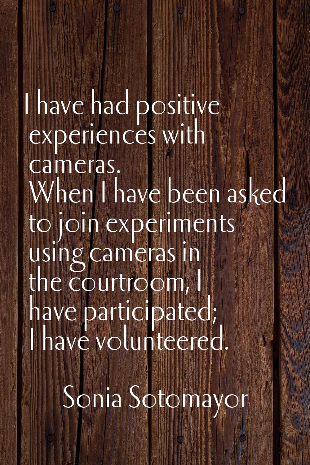 I have had positive experiences with cameras. When I have been asked to join experiments using came