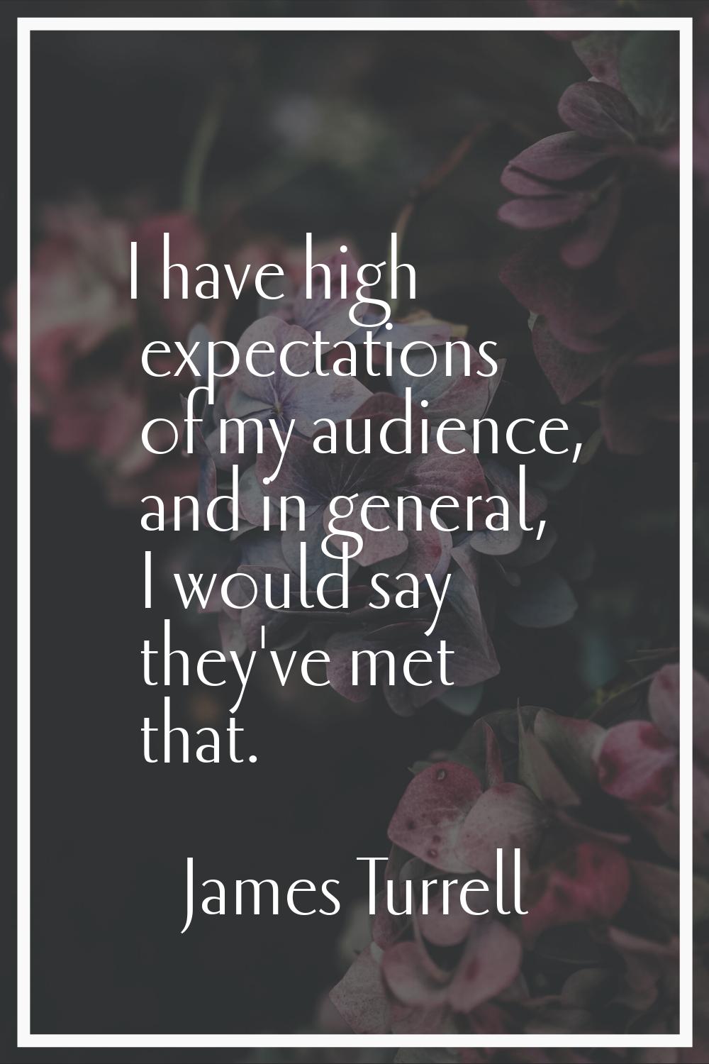 I have high expectations of my audience, and in general, I would say they've met that.