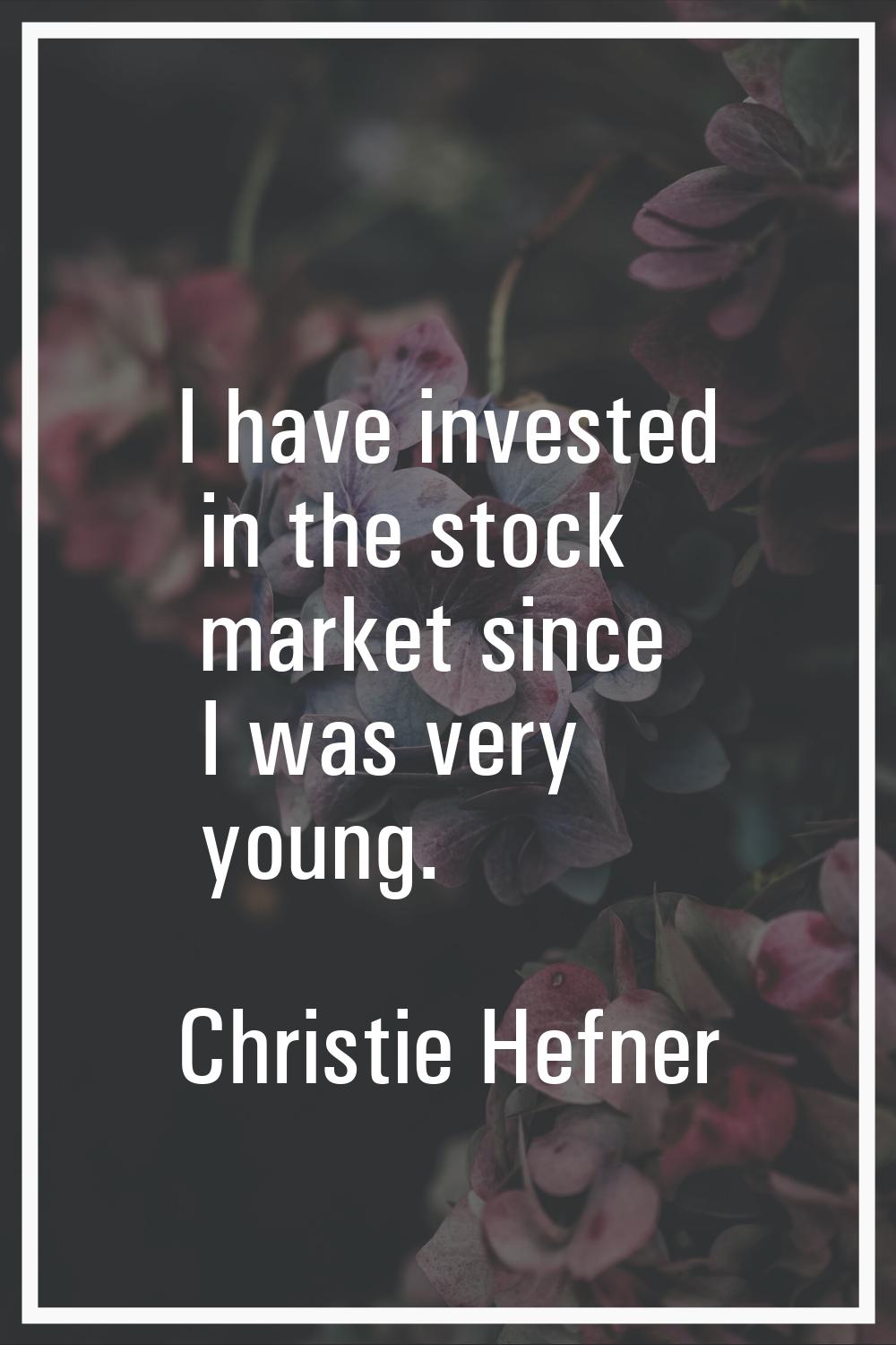 I have invested in the stock market since I was very young.