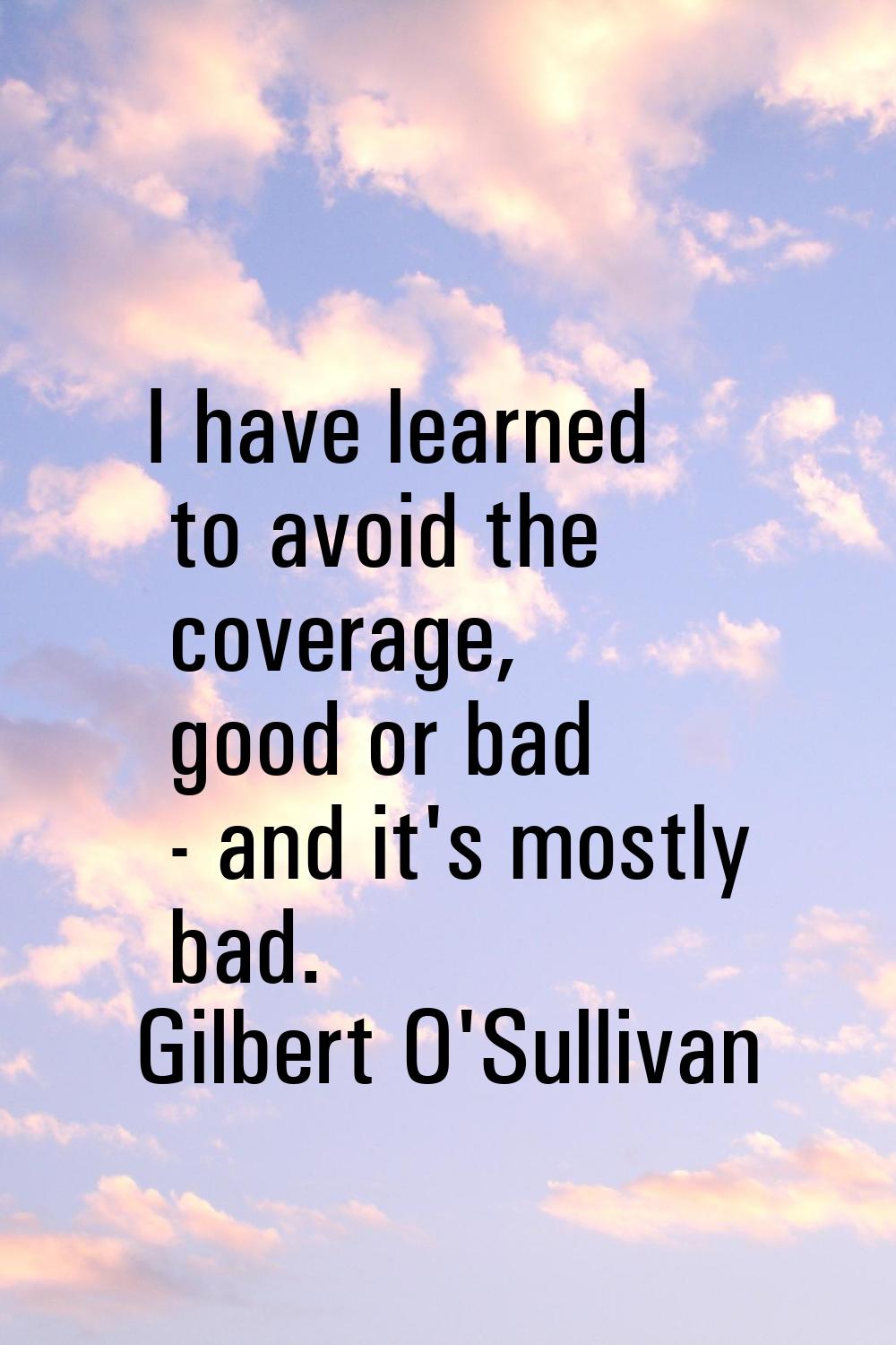 I have learned to avoid the coverage, good or bad - and it's mostly bad.