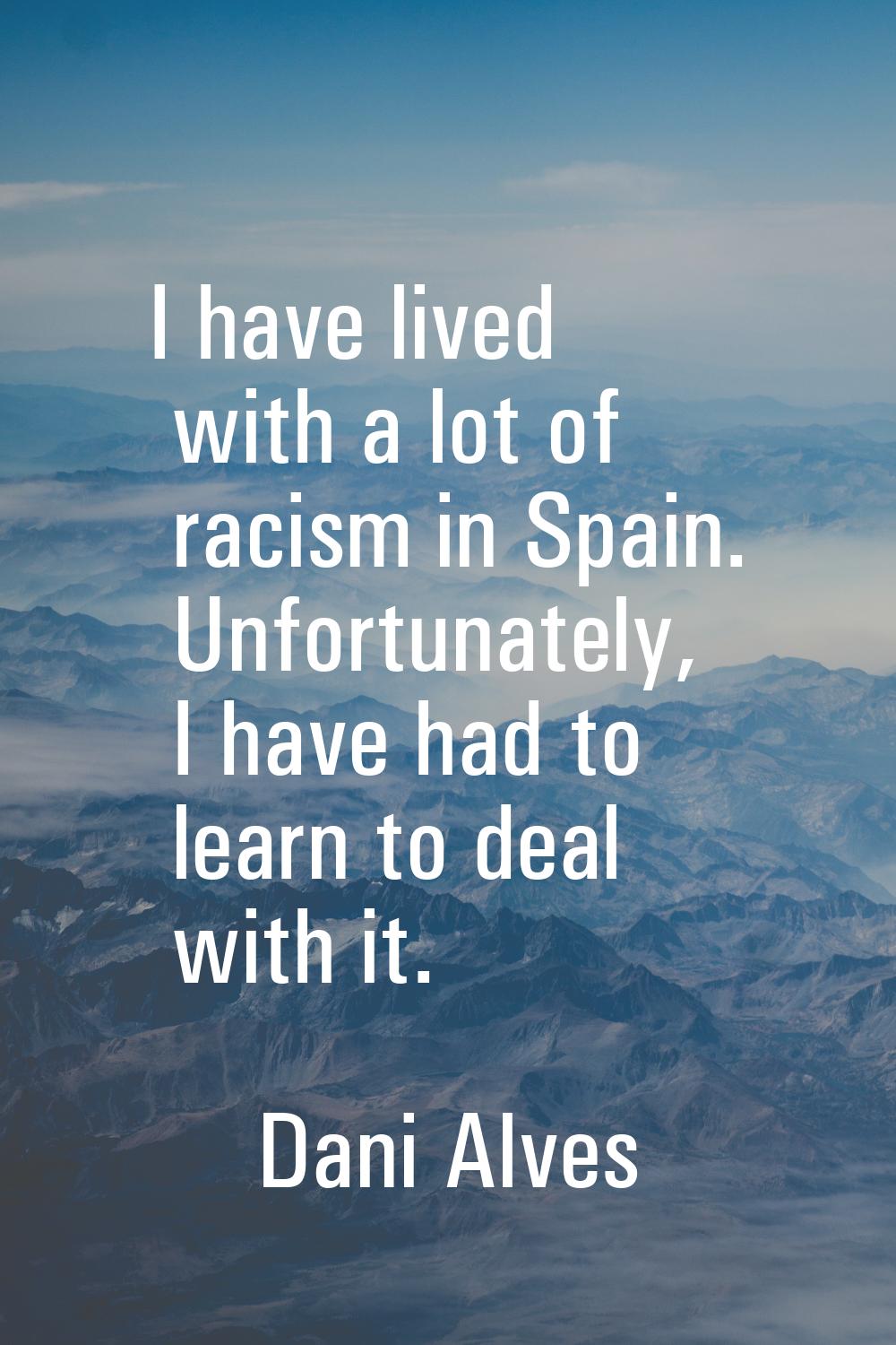 I have lived with a lot of racism in Spain. Unfortunately, I have had to learn to deal with it.
