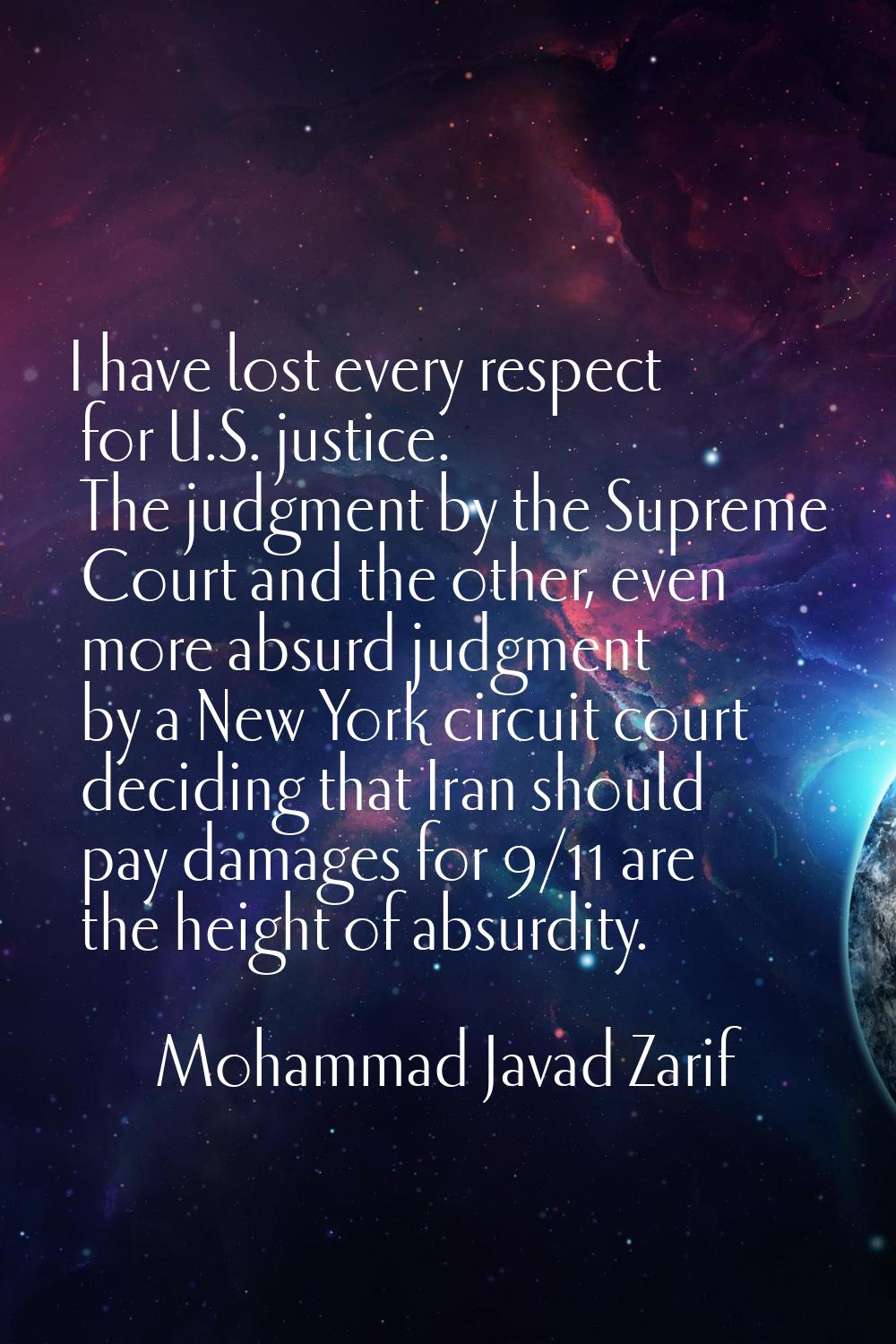 I have lost every respect for U.S. justice. The judgment by the Supreme Court and the other, even m