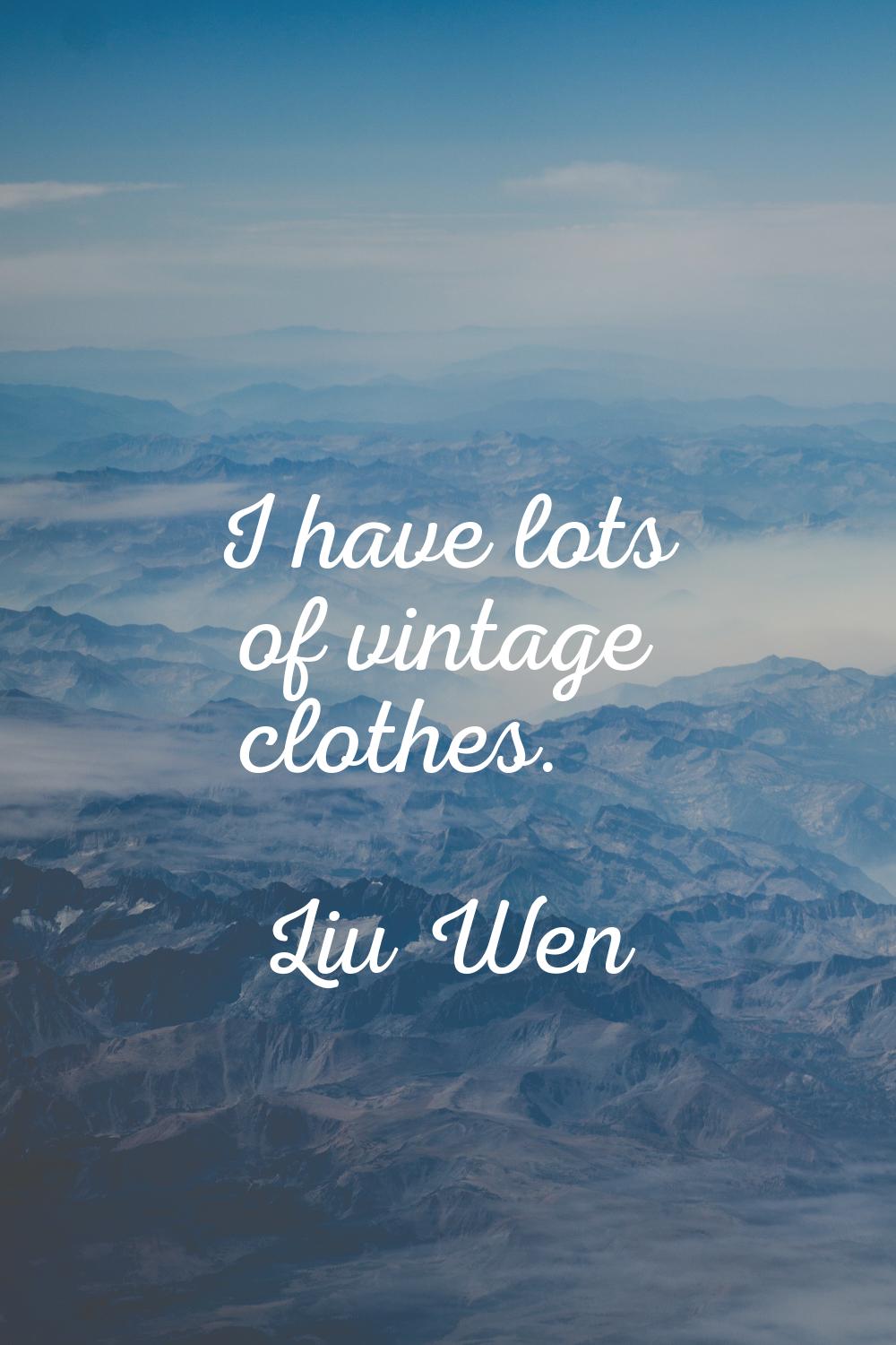 I have lots of vintage clothes.