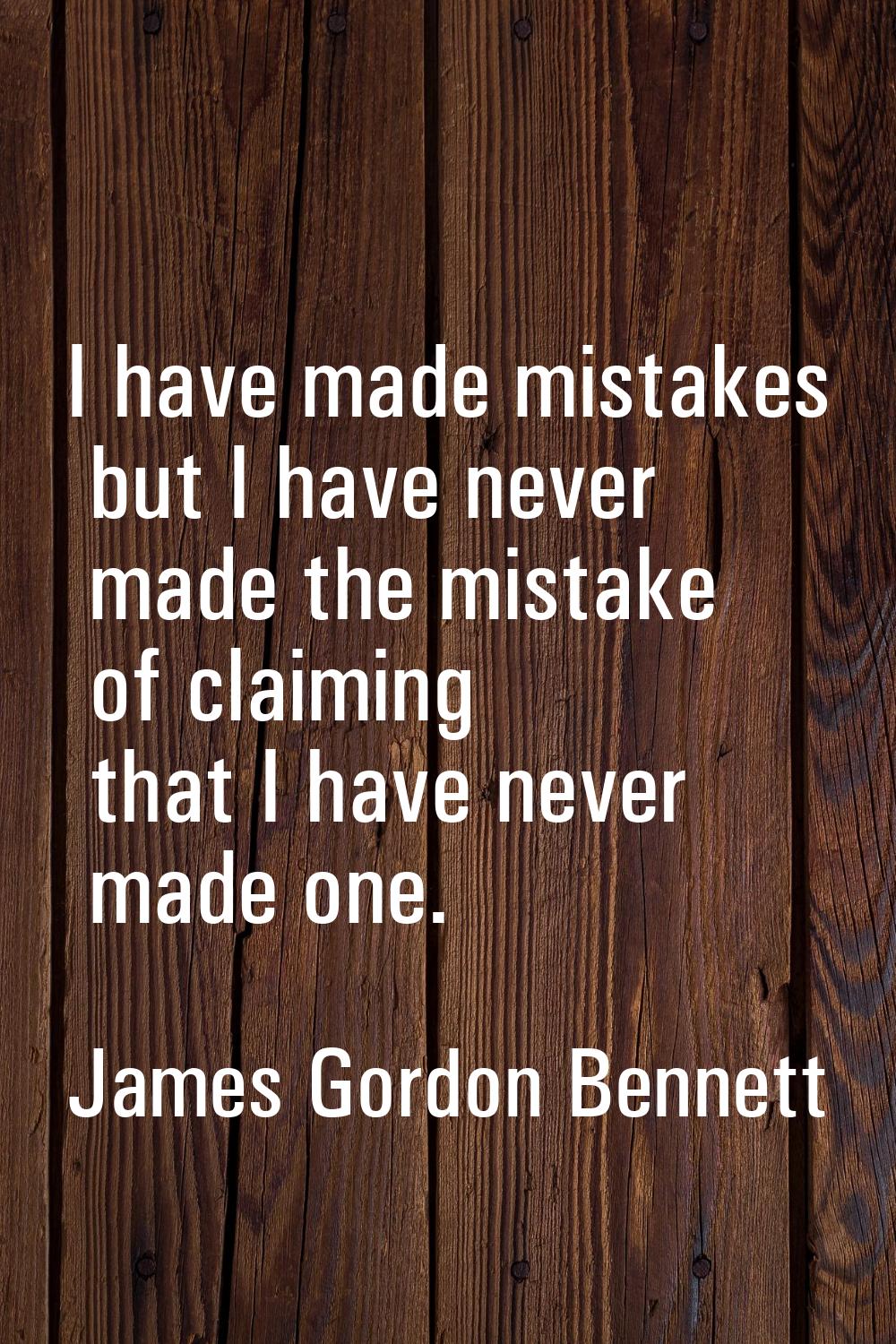 I have made mistakes but I have never made the mistake of claiming that I have never made one.