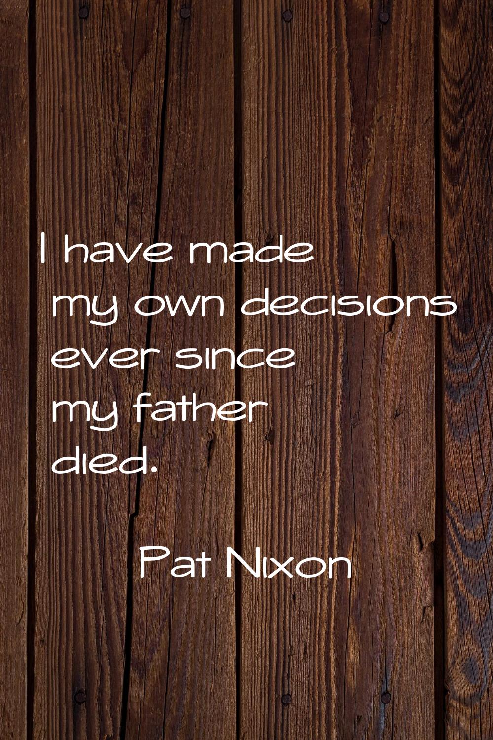 I have made my own decisions ever since my father died.
