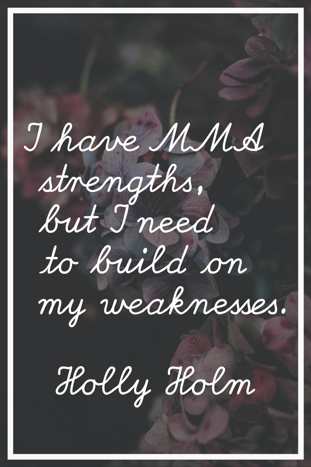 I have MMA strengths, but I need to build on my weaknesses.
