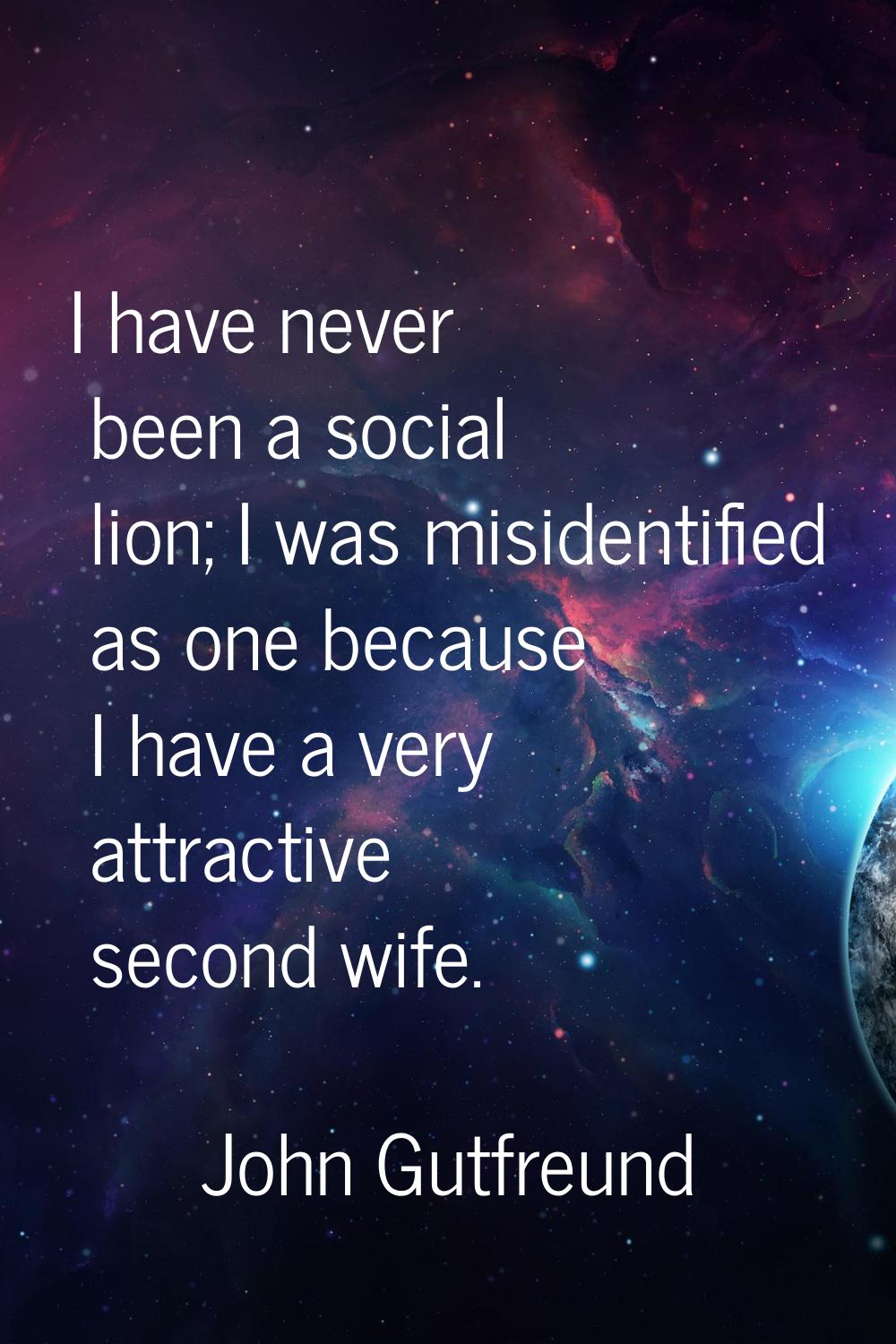 I have never been a social lion; I was misidentified as one because I have a very attractive second