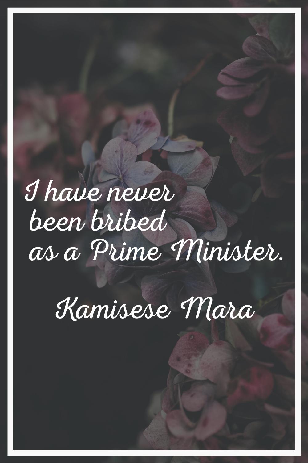 I have never been bribed as a Prime Minister.