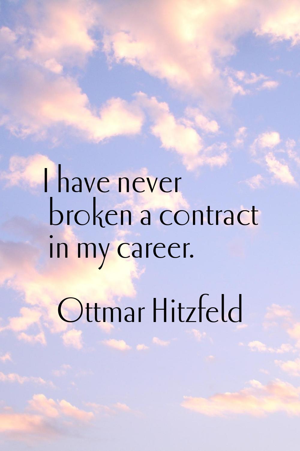I have never broken a contract in my career.