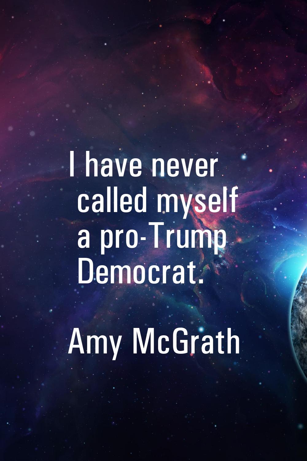 I have never called myself a pro-Trump Democrat.