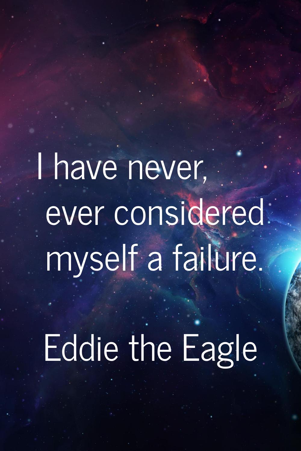 I have never, ever considered myself a failure.
