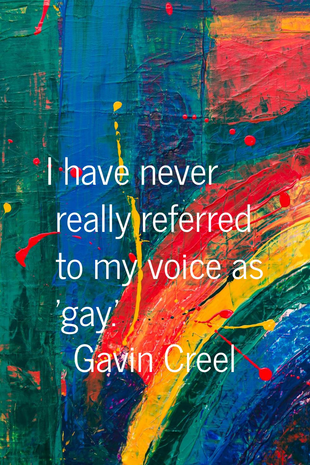 I have never really referred to my voice as 'gay.'