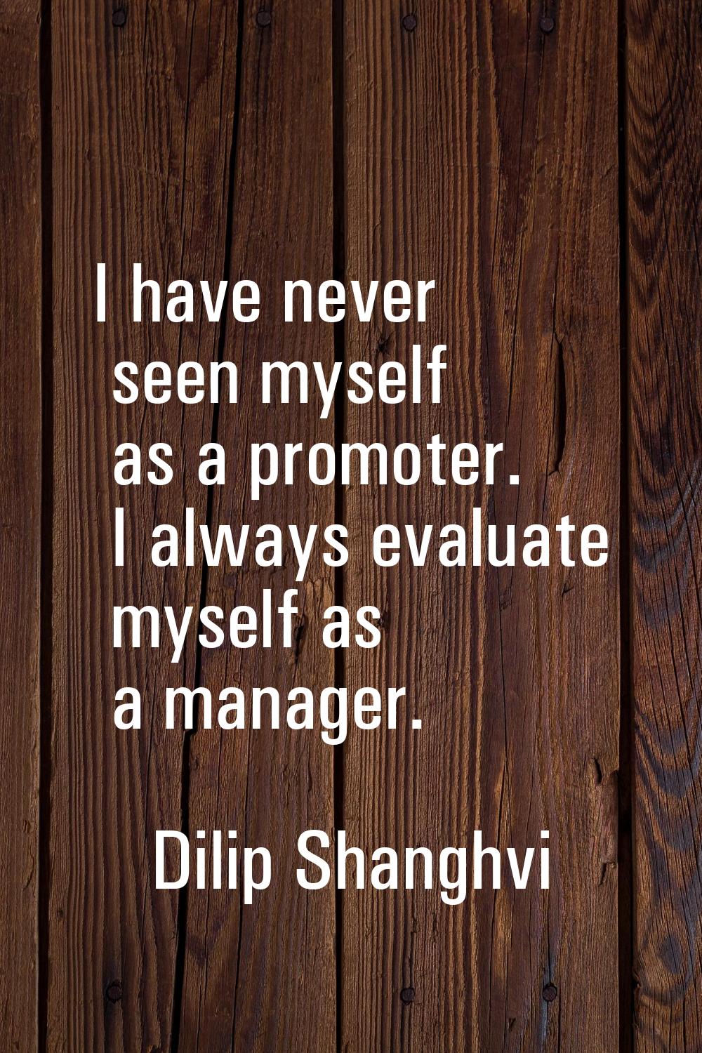 I have never seen myself as a promoter. I always evaluate myself as a manager.