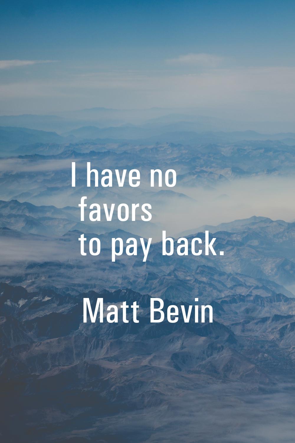 I have no favors to pay back.