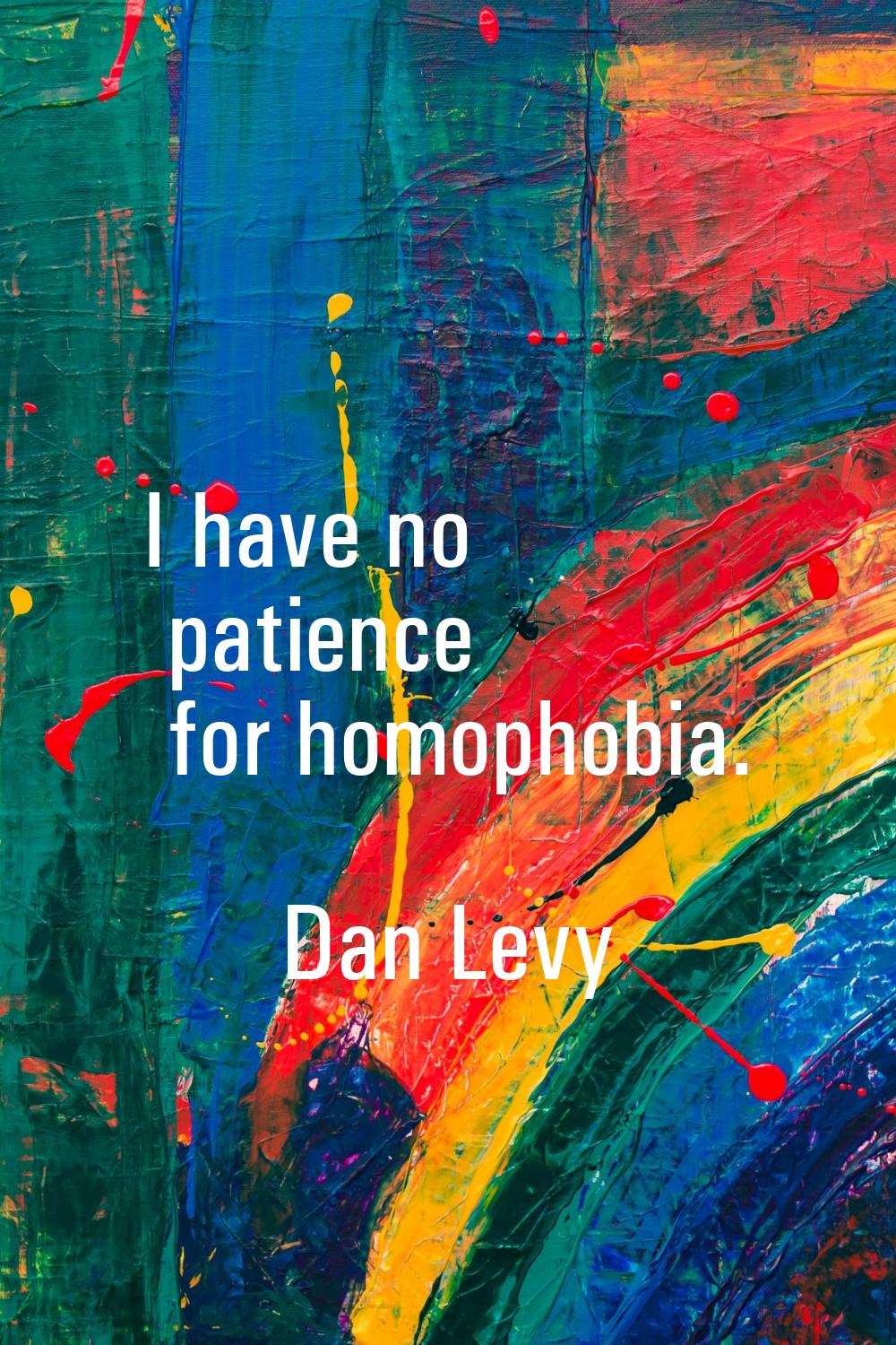 I have no patience for homophobia.