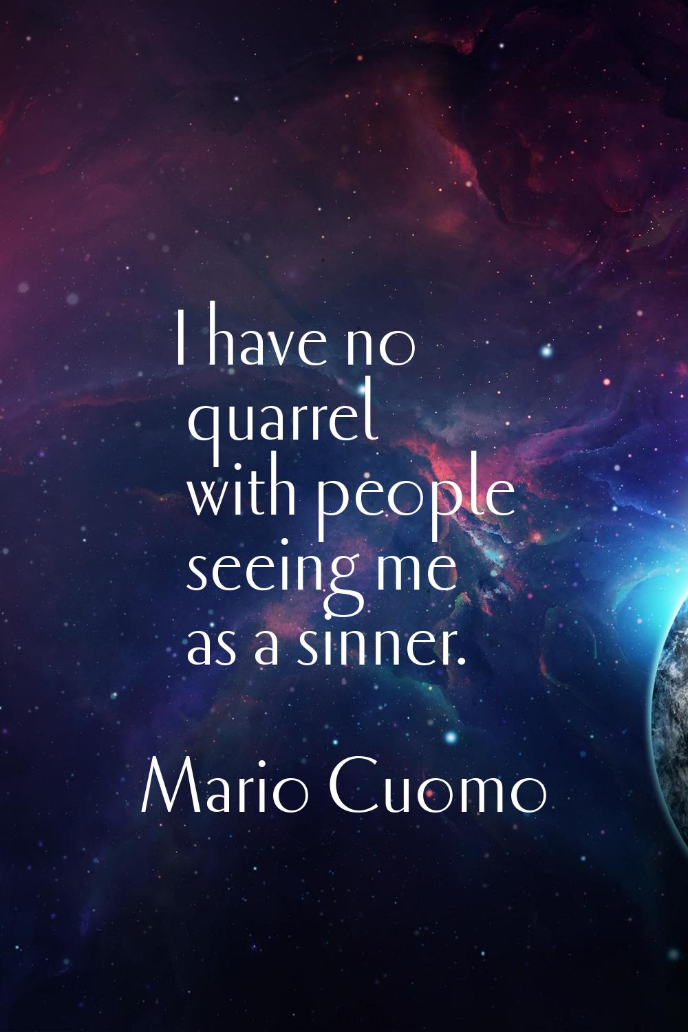 I have no quarrel with people seeing me as a sinner.