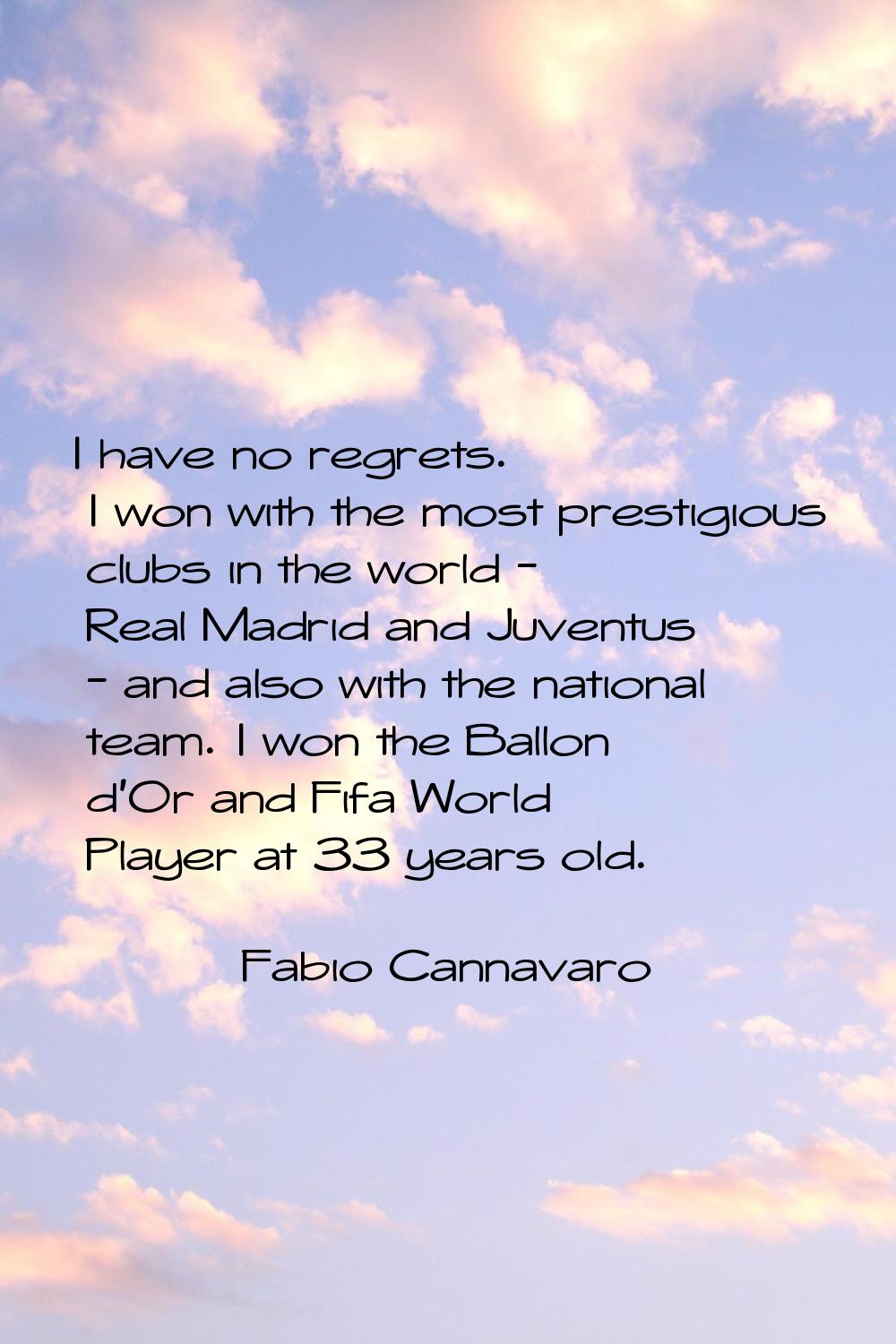 I have no regrets. I won with the most prestigious clubs in the world - Real Madrid and Juventus - 