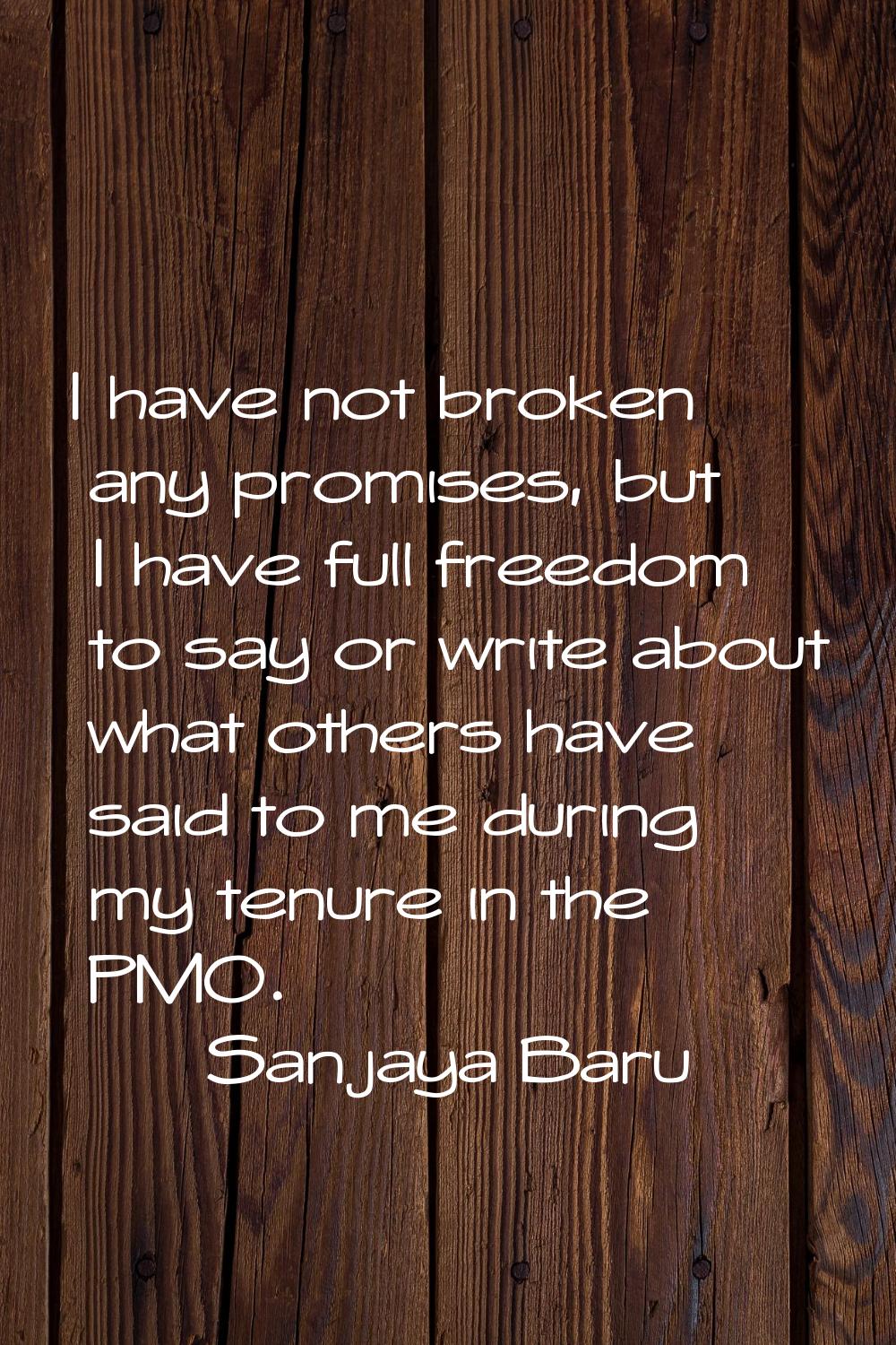 I have not broken any promises, but I have full freedom to say or write about what others have said