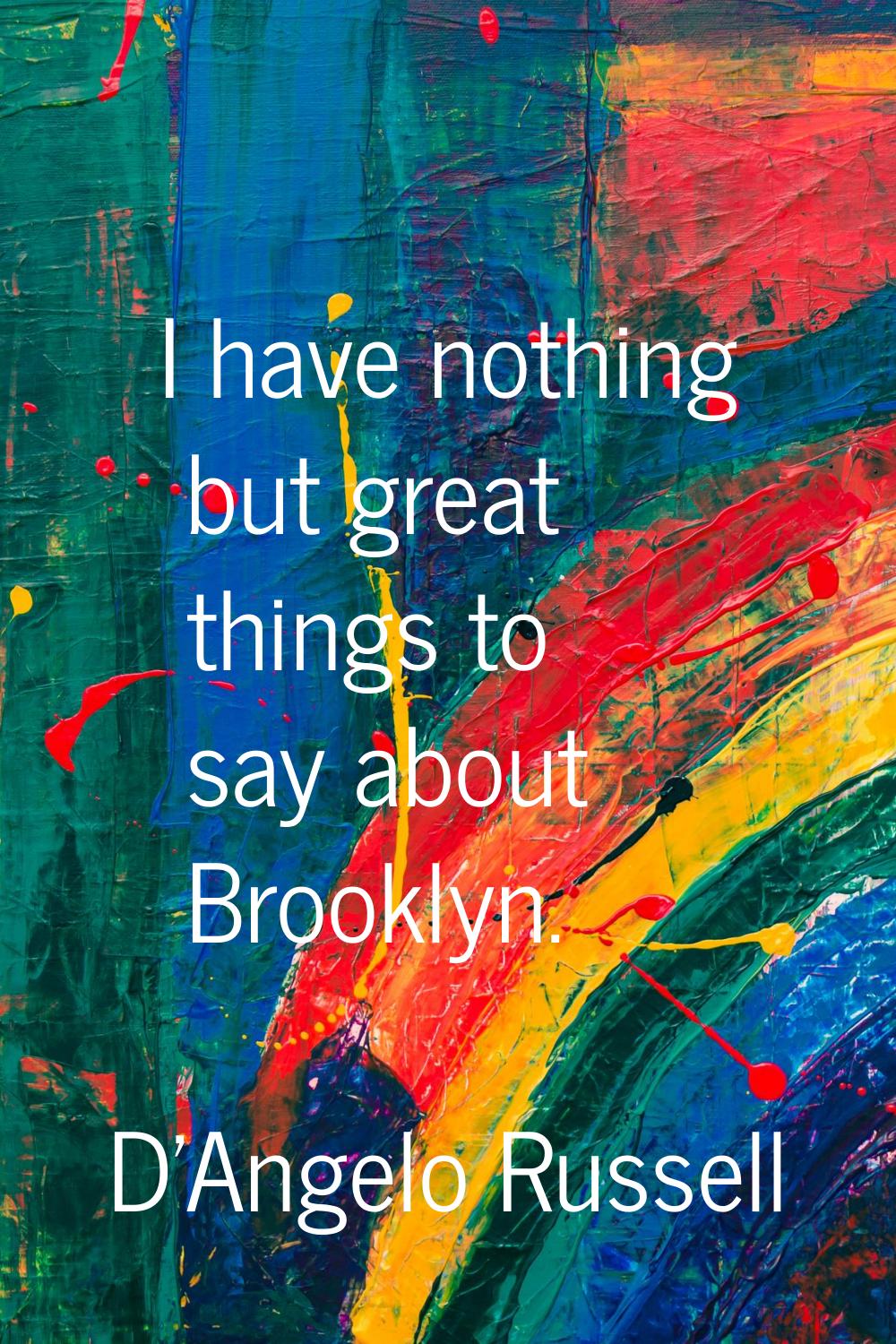 I have nothing but great things to say about Brooklyn.