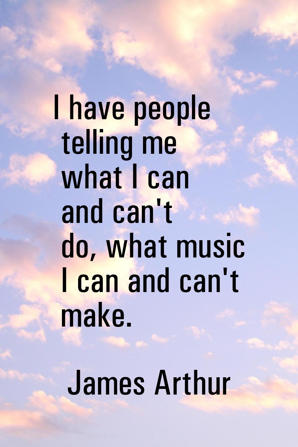 I have people telling me what I can and can't do, what music I can and can't make.