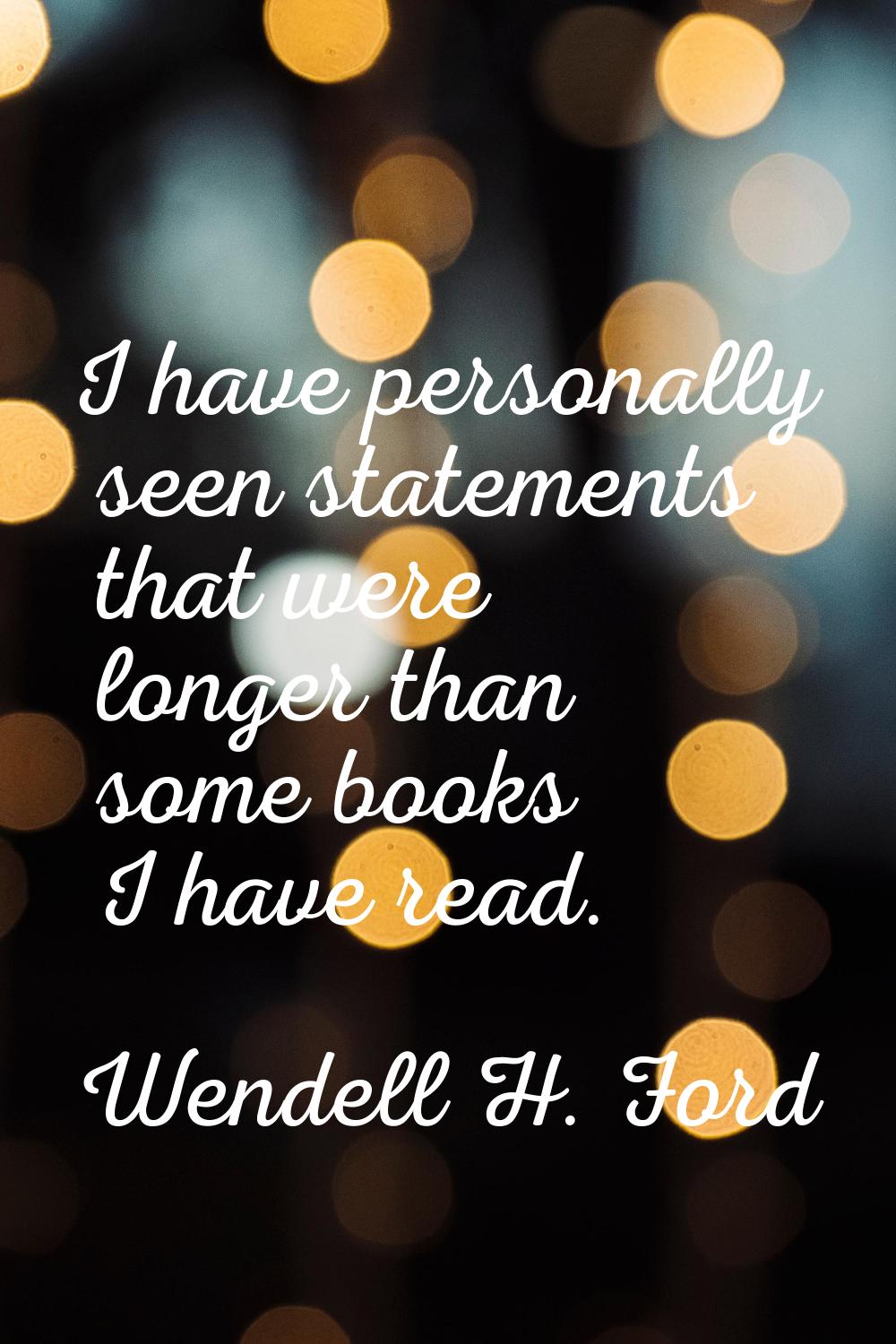 I have personally seen statements that were longer than some books I have read.
