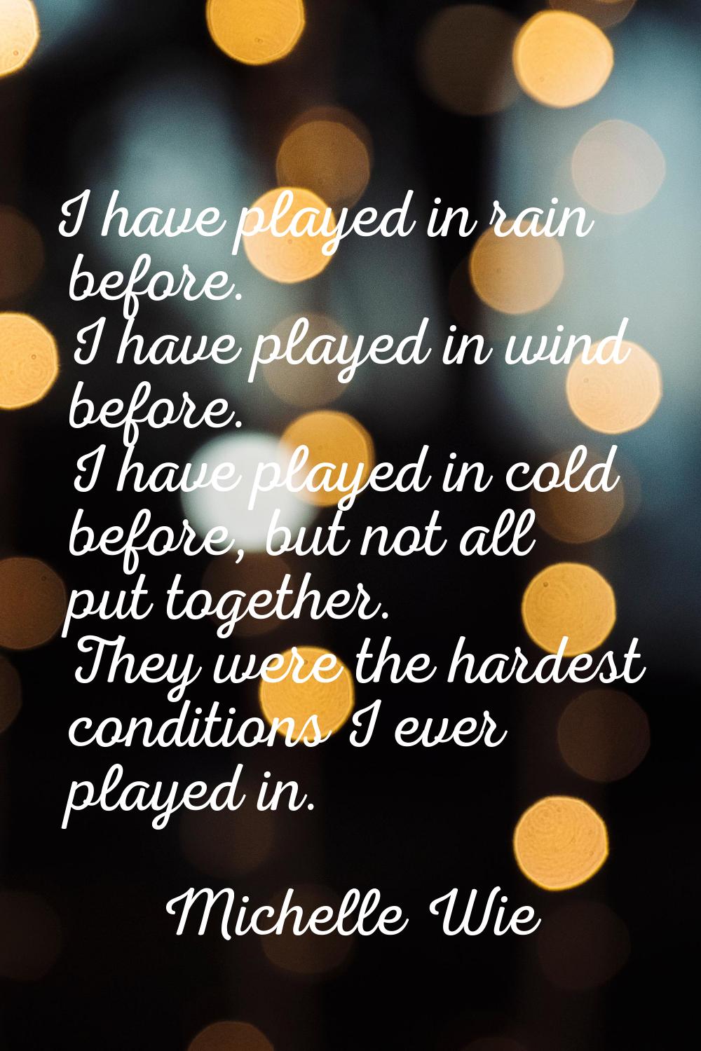 I have played in rain before. I have played in wind before. I have played in cold before, but not a