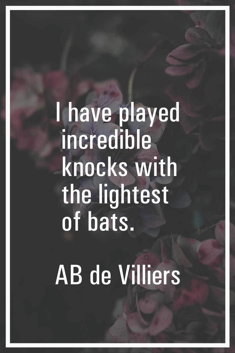 I have played incredible knocks with the lightest of bats.