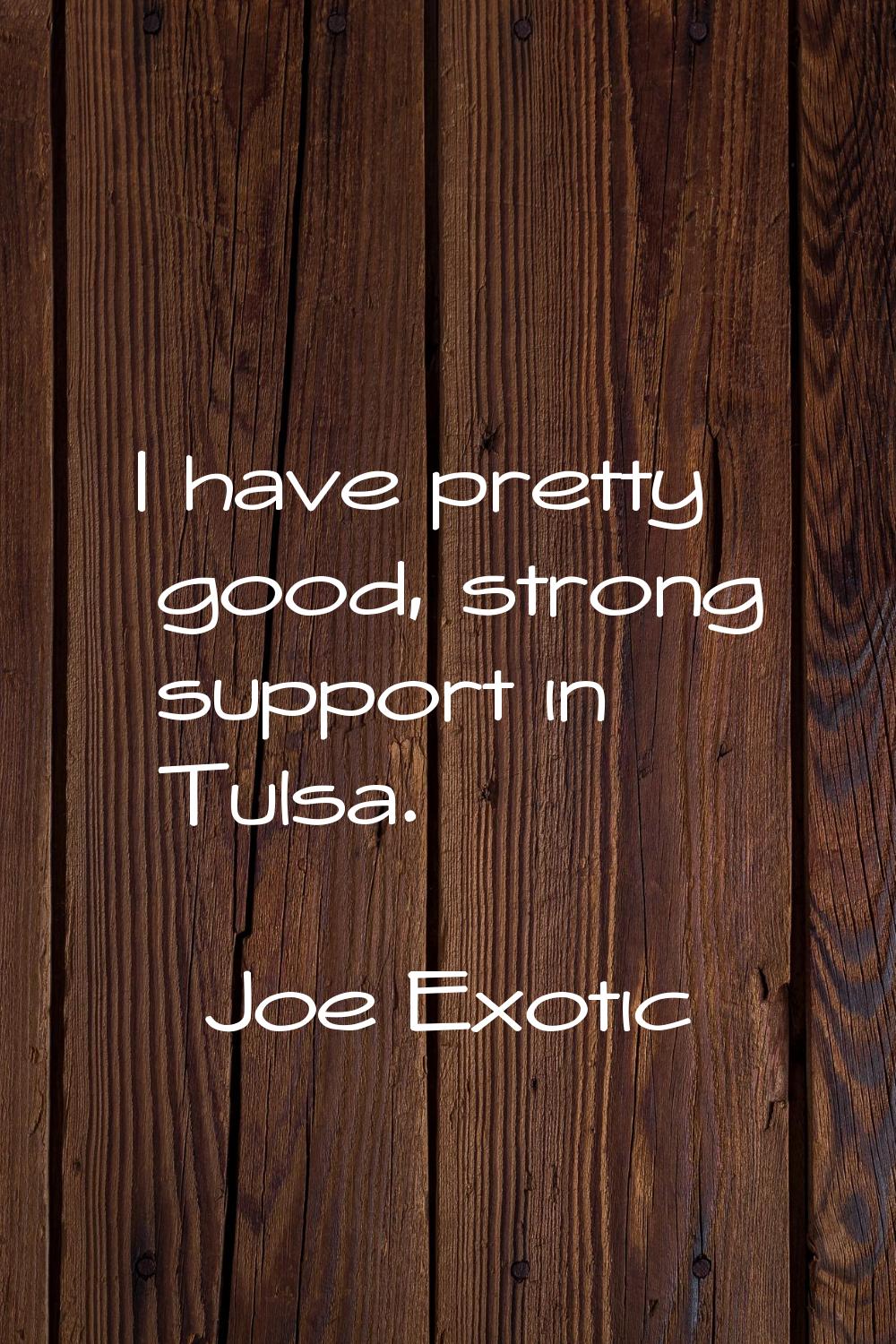 I have pretty good, strong support in Tulsa.